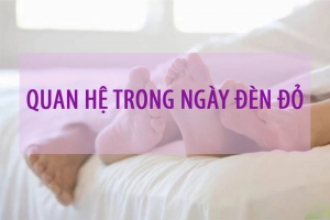 Các nguy cơ có thể gặp nếu quan hệ ngày đèn đỏ