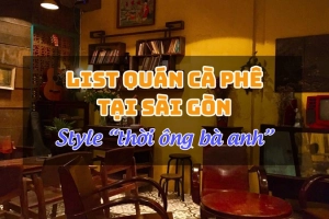 Top 5 quán cà phê tại Sài Gòn phong cách &#8216;thời ông bà anh&#8217;