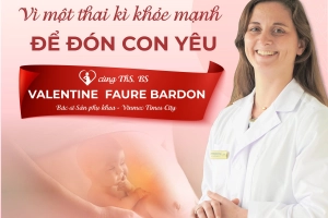 Vì một thai kỳ khoẻ mạnh để đón con yêu cùng ThS.BS Valentine  Faure Bardon (Đại học Paris - Pháp)