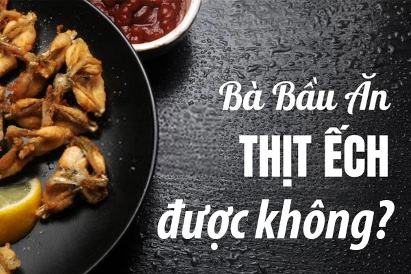 Bà bầu ăn ếch có an toàn không?