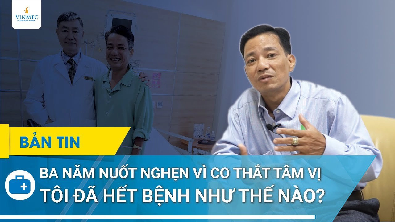 Ba năm nuốt nghẹn vì co thắt tâm vị, tôi đã hết bệnh như thế nào?